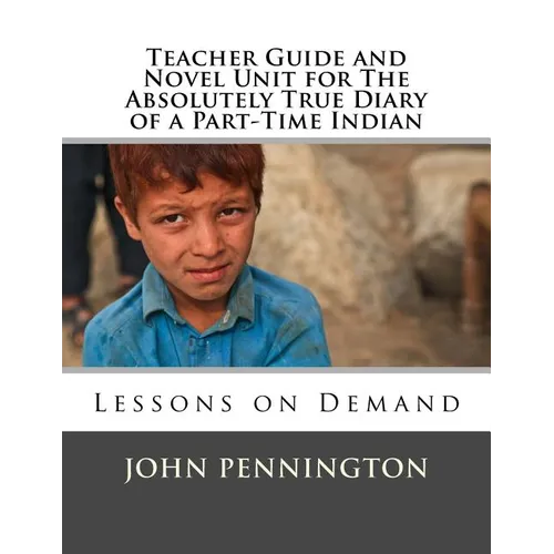 Teacher Guide and Novel Unit for The Absolutely True Diary of a Part-Time Indian: Lessons on Demand - Paperback