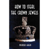 How to Steal the Crown Jewels - Paperback