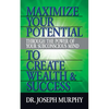 Maximize Your Potential Through the Power of Your Subconscious Mind to Create Wealth and Success - Paperback