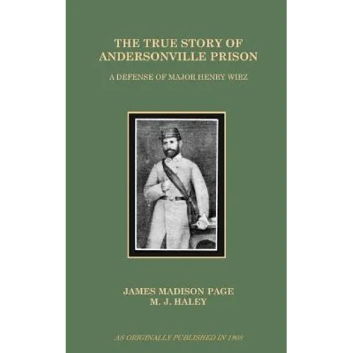 The True Story of Andersonville Prison: A Defense of Major Henry Wirz - Paperback