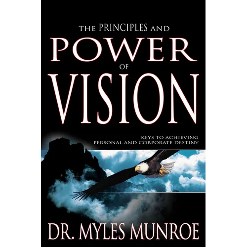 The Principles and Power of Vision: Keys to Achieving Personal and Corporate Destiny - Paperback
