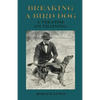 Breaking a Bird Dog - A Treatise on Training - Paperback