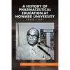 A History of Pharmaceutical Education at Howard University 1868-1981 - Paperback