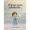 If Jesus were a Butterfly... - Hardcover