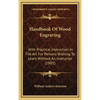Handbook Of Wood Engraving: With Practical Instruction In The Art For Persons Wishing To Learn Without An Instructor (1881) - Hardcover