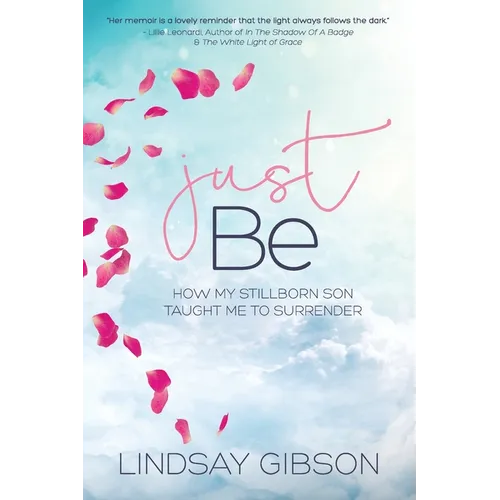 Just Be: How My Stillborn Son Taught Me To Surrender - Paperback