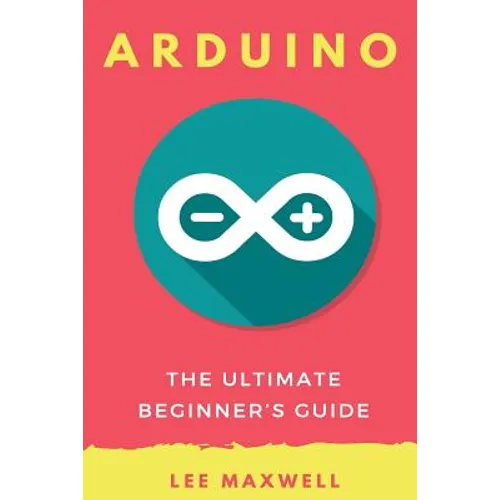 Arduino: The Ultimate Beginner's Guide - Paperback