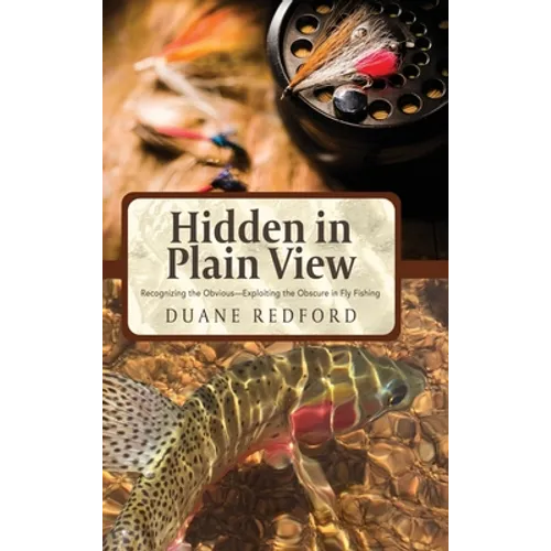 Hidden in Plain View: Recognizing the Obvious-Exploiting the Obscure in Fly Fishing - Hardcover