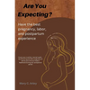 Are You Expecting?: Have the best pregnancy, labor and postpartum experience. - Paperback