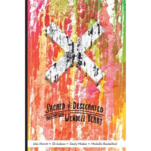 Sacred and Desecrated: Fourty Days with Wendell Berry - Paperback