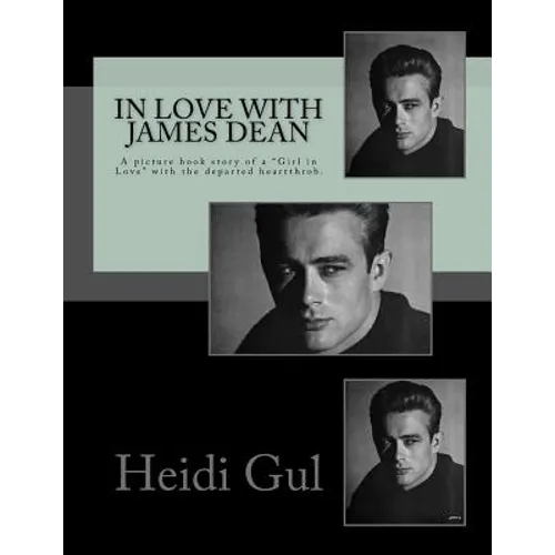 In Love with James Dean: A Picture Book Story of a Girl in Love with the Departed Heatthrobe - Paperback