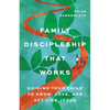 Family Discipleship That Works: Guiding Your Child to Know, Love, and Act Like Jesus - Paperback