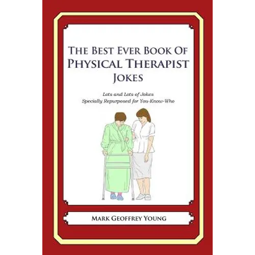 The Best Ever Book of Physical Therapist Jokes: Lots and Lots of Jokes Specially Repurposed for You-Know-Who - Paperback