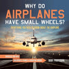 Why Do Airplanes Have Small Wheels? Everything You Need to Know About The Airplane - Vehicles for Kids Children's Planes & Aviation Books - Paperback