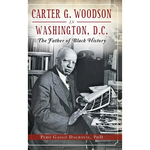 Carter G. Woodson in Washington, D.C.: The Father of Black History - Hardcover