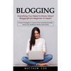 Blogging: Everything You Need to Know About Blogging From Beginner to Expert (Proven Strategies to Launch Smart and Exponentially Grow Your Audience, - Paperback