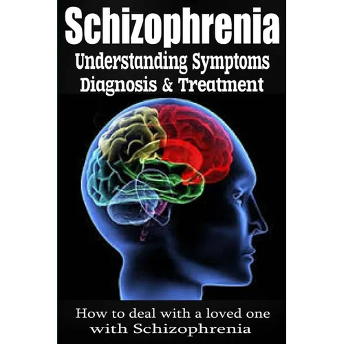 Schizophrenia: Understanding Symptoms Diagnosis & Treatment - Paperback
