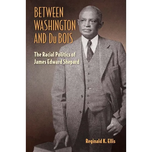Between Washington and Du Bois: The Racial Politics of James Edward Shepard - Paperback