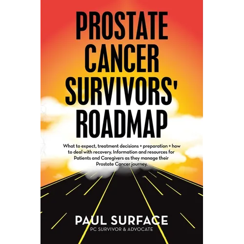 Prostate Cancer Survivors' Roadmap: What to Expect, Treatment Decisions + Preparation + How to Deal with Recovery. Information and Resources for Patie - Paperback