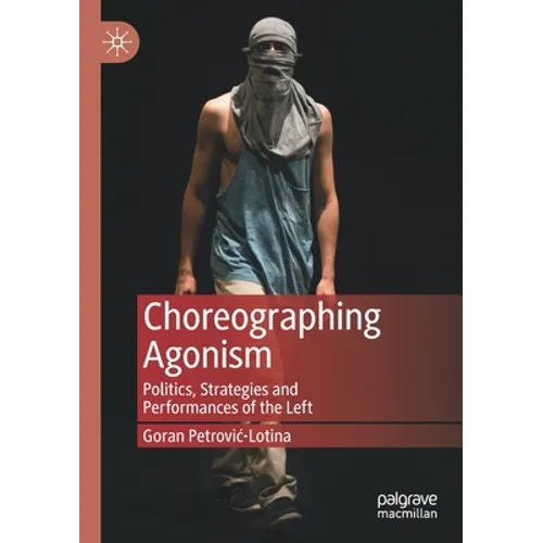 Choreographing Agonism: Politics, Strategies and Performances of the Left - Paperback