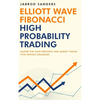 Elliott Wave - Fibonacci High Probability Trading: Master The Wave Principle and Market Timing With Proven Strategies - Hardcover