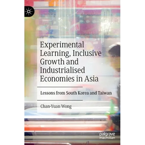 Experimental Learning, Inclusive Growth and Industrialised Economies in Asia: Lessons from South Korea and Taiwan - Hardcover