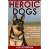 Heroic Dogs: True Stories of Incredible Courage and Unconditional Love from Man's Best Friend - Paperback