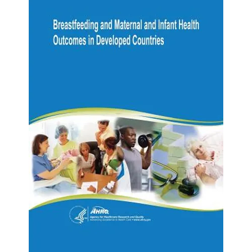 Breastfeeding and Maternal and Infant Health Outcomes in Developed Countries: Evidence Report/Technology Assessment Number 153 - Paperback
