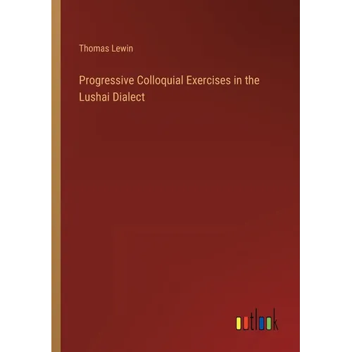 Progressive Colloquial Exercises in the Lushai Dialect - Paperback