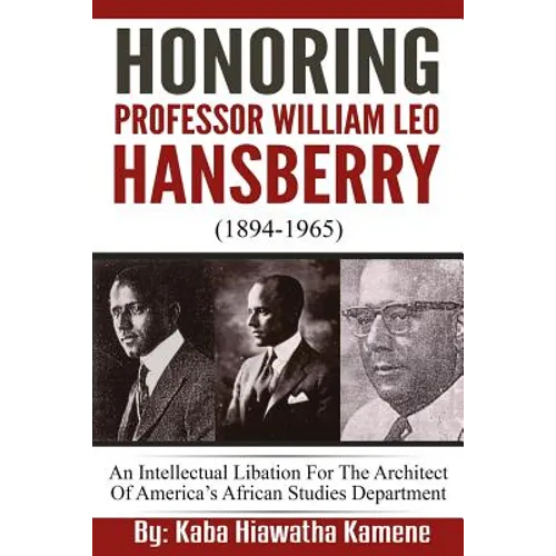 Honoring Professor William Leo Hansberry (1894-1965): An Intellectual Libation For The Architect Of America's African Studies Department - Paperback