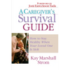 A Caregiver's Survival Guide: How to Stay Healthy When Your Loved One is Sick - Paperback