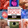 The Fascinating Human Body Book for Kids: 500 Phenomenal Facts! - Paperback