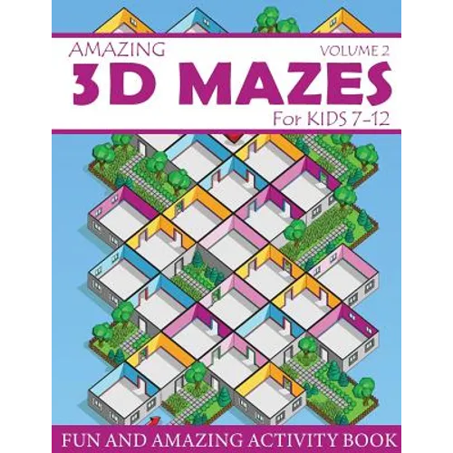 Amazing 3D Mazes Activity Book For Kids 7-12 (Volume 2): Fun and Amazing Maze Activity Book for Kids (Mazes Activity for Kids Ages 7-12) - Paperback