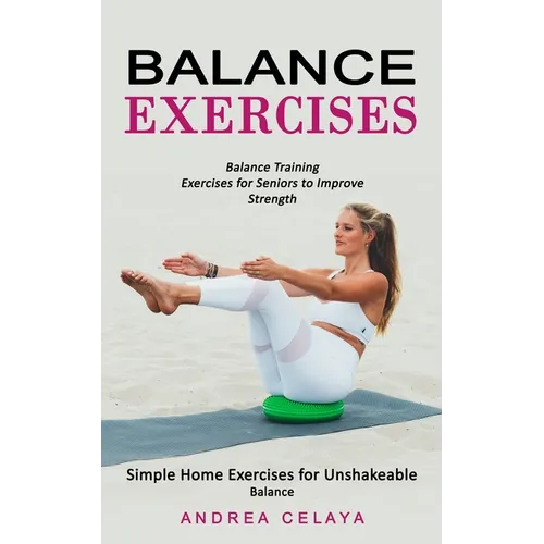 Balance Exercises: Balance Training Exercises for Seniors to Improve Strength (Simple Home Exercises for Unshakeable Balance) - Paperback