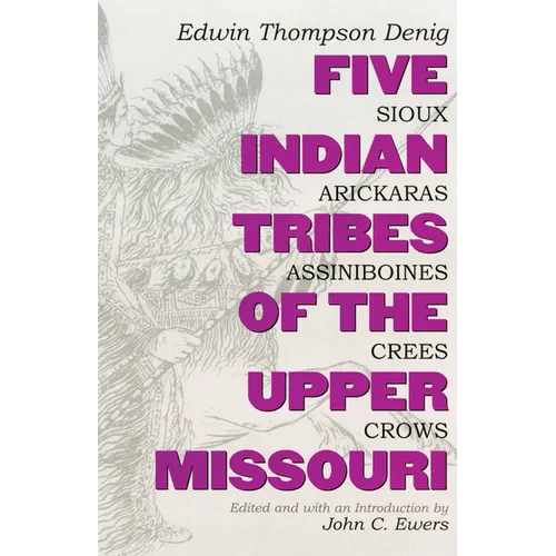 Five Indian Tribes of the Upper Missouri: Sioux, Arickaras, Assiniboines, Crees, Crows Volume 59 - Paperback