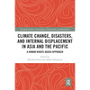 Climate Change, Disasters, and Internal Displacement in Asia and the Pacific: A Human Rights-Based Approach - Paperback