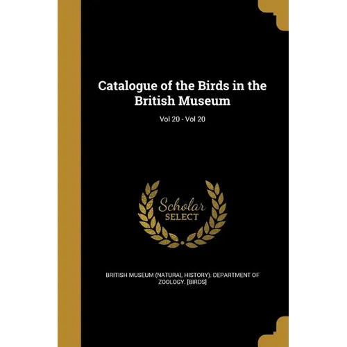 Catalogue of the Birds in the British Museum; Vol 20 - Vol 20 - Paperback