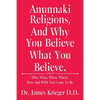 Anunnaki Religions, And Why You Believe What You Believe.: Who, What, When, Where, How and Why You Came to Be - Paperback