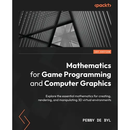 Mathematics for Game Programming and Computer Graphics: Explore the essential mathematics for creating, rendering, and manipulating 3D virtual environ - Paperback