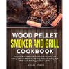Wood Pellet Smoker and Grill Cookbook: Complete Wood Pellet Grill Cookbook for Smoking and Grilling, Ultimate BBQ Book with Tasty Recipes Including Be - Paperback