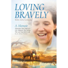 Loving Bravely: A Memoir Miraculous Near Death of a Girl, Abducted, Shot During War, and Sung Back to Life by an African Woman - Paperback