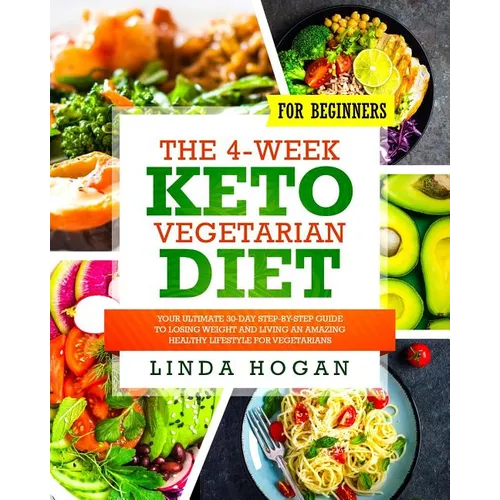 The 4-Week Keto Vegetarian Diet for Beginners: Your Ultimate 30-Day Step-By-Step Guide to Losing Weight and Living an Amazing Healthy Lifestyle for Ve - Paperback