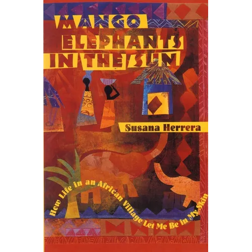 Mango Elephants in the Sun: How Life in an African Village Let Me Be in My Skin - Paperback