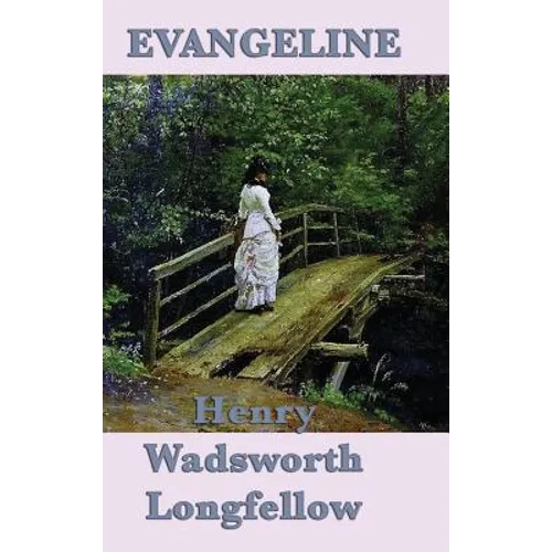 Evangeline: A Classic Narrative Poem of Acadian Exile, Faithfulness, and Lost Love - Hardcover