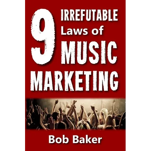 The 9 Irrefutable Laws of Music Marketing: How the most successful acts promote themselves, attract fans, and ensure their long-term success - Paperback