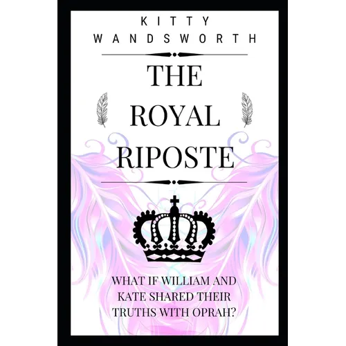 The Royal Riposte: What If William and Kate Shared Their Truths With Oprah? - Paperback