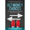 Alt Money Choices: Securing Financial Freedom One Step at a Time - Paperback