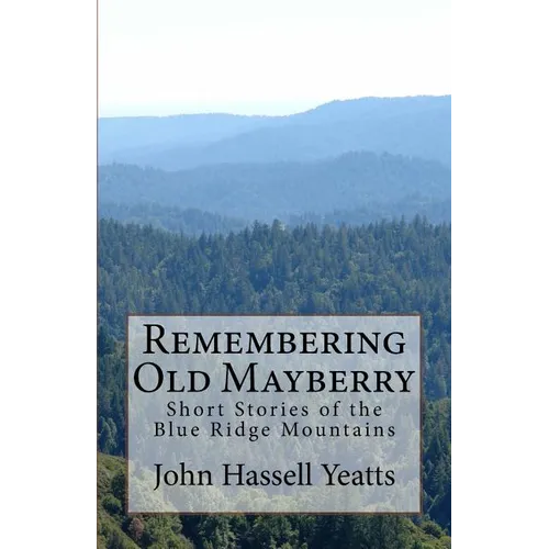 Remembering Old Mayberry: Short Stories of the Blue Ridge Mountains - Paperback