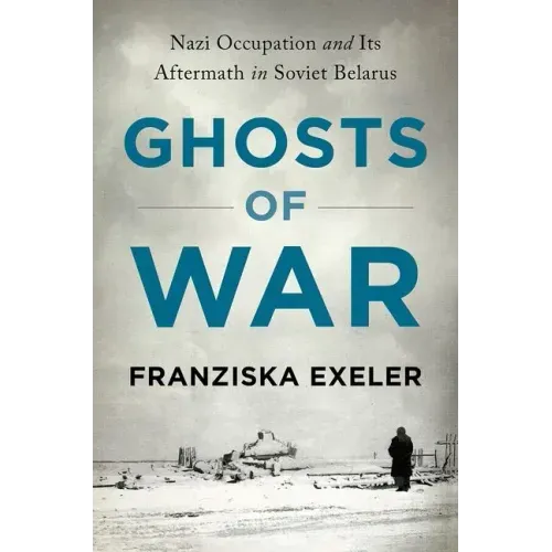 Ghosts of War: Nazi Occupation and Its Aftermath in Soviet Belarus - Hardcover
