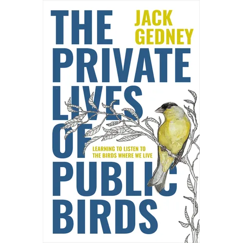 The Private Lives of Public Birds: Learning to Listen to the Birds Where We Live - Hardcover
